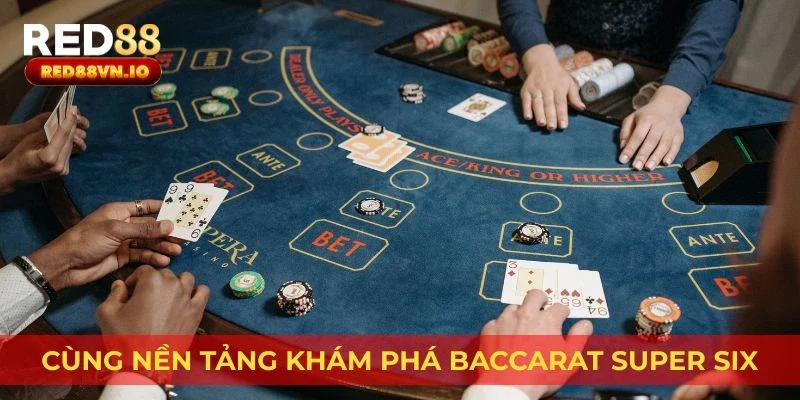 Cùng nền tảng khám phá Baccarat Super Six