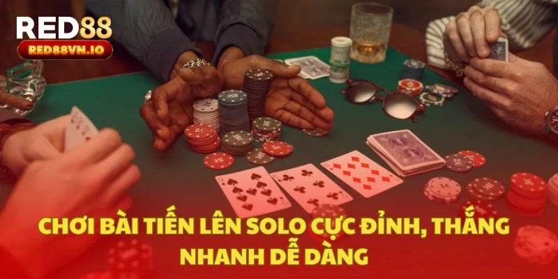 Chơi Bài Tiến Lên Solo Cực Đỉnh, Thắng Nhanh Dễ Dàng