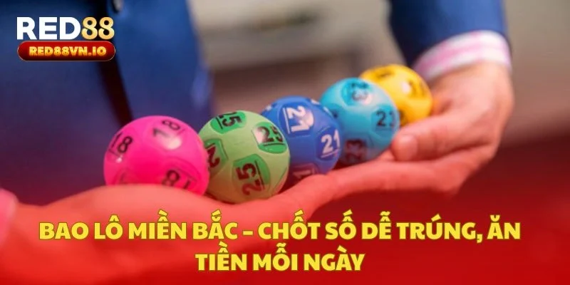 Bao Lô Miền Bắc – Chốt Số Dễ Trúng, Ăn Tiền Mỗi Ngày