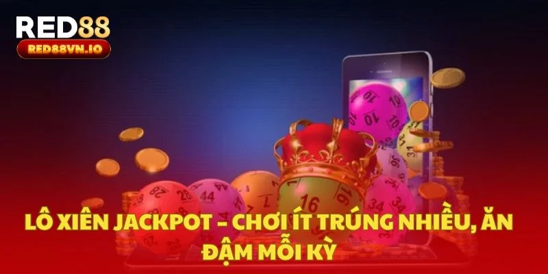 Lô Xiên Jackpot – Chơi Ít Trúng Nhiều, Ăn Đậm Mỗi Kỳ
