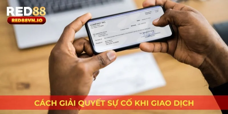 Cách giải quyết sự cố khi giao dịch