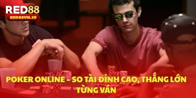 Poker Online – So Tài Đỉnh Cao, Thắng Lớn Từng Ván